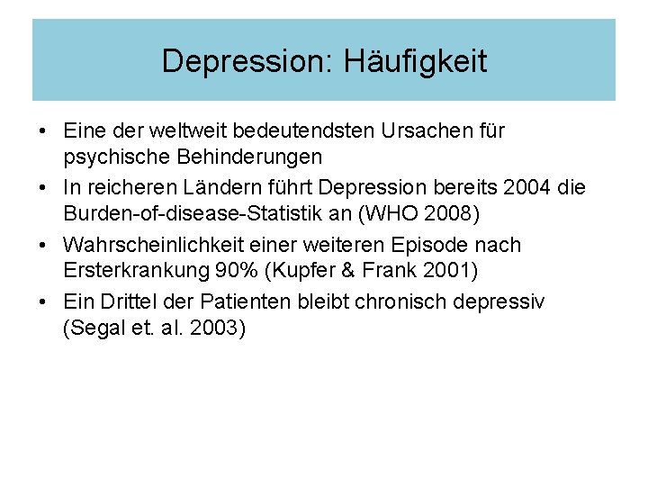 Depression: Häufigkeit • Eine der weltweit bedeutendsten Ursachen für psychische Behinderungen • In reicheren Depression: Häufigkeit • Eine der weltweit bedeutendsten Ursachen für psychische Behinderungen • In reicheren