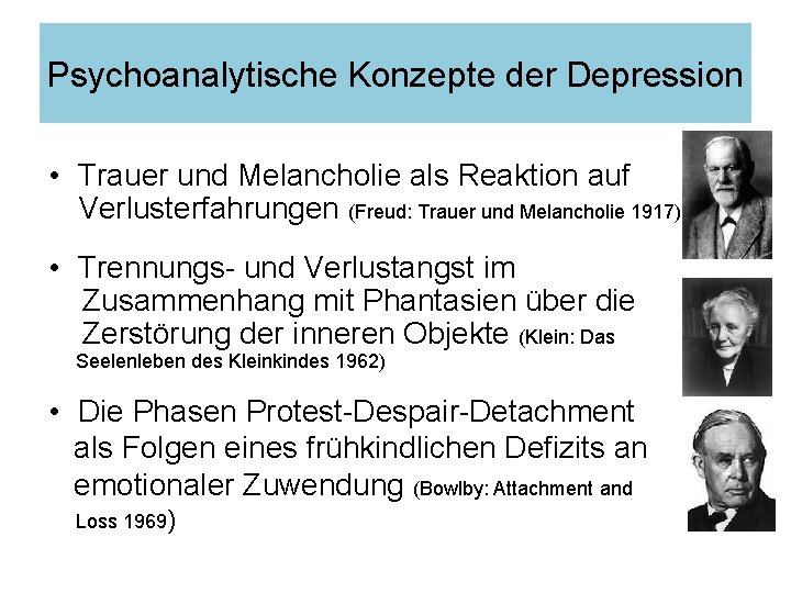 Psychoanalytische Konzepte der Depression • Trauer und Melancholie als Reaktion auf Verlusterfahrungen (Freud: Trauer Psychoanalytische Konzepte der Depression • Trauer und Melancholie als Reaktion auf Verlusterfahrungen (Freud: Trauer