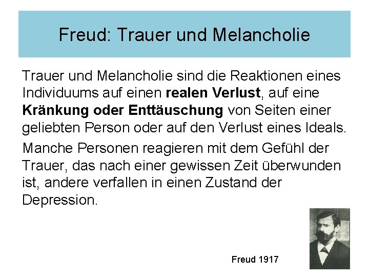 Freud: Trauer und Melancholie sind die Reaktionen eines Individuums auf einen realen Verlust, auf Freud: Trauer und Melancholie sind die Reaktionen eines Individuums auf einen realen Verlust, auf