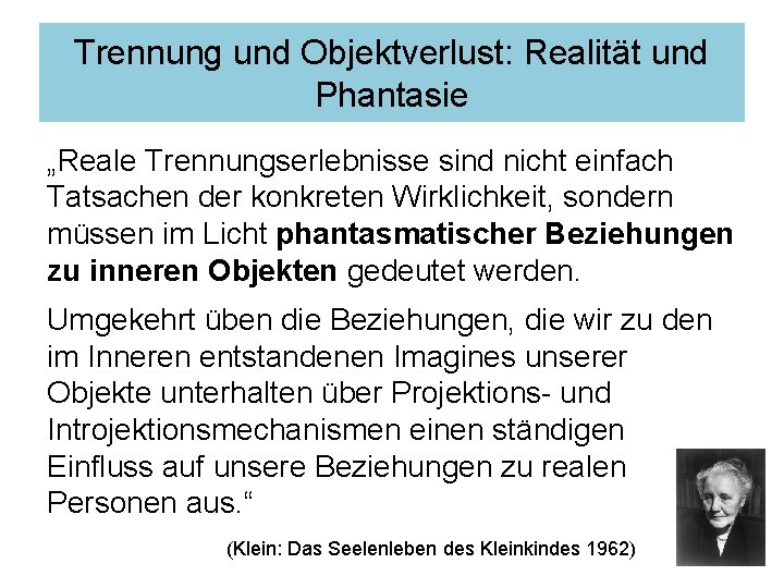 Trennung und Objektverlust: Realität und Phantasie „Reale Trennungserlebnisse sind nicht einfach Tatsachen der konkreten Trennung und Objektverlust: Realität und Phantasie „Reale Trennungserlebnisse sind nicht einfach Tatsachen der konkreten