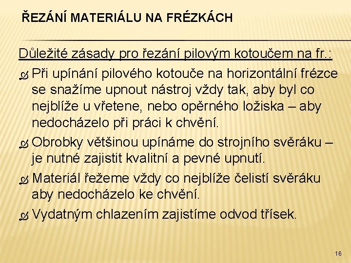 ŘEZÁNÍ MATERIÁLU NA FRÉZKÁCH Důležité zásady pro řezání pilovým kotoučem na fr. : Při