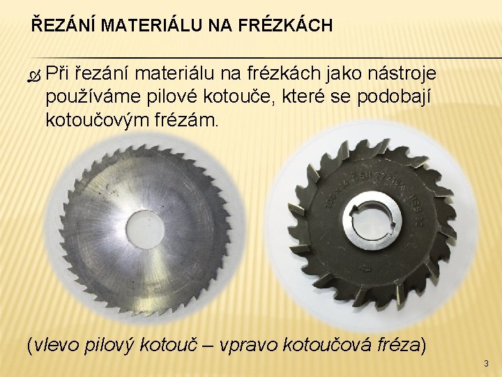 ŘEZÁNÍ MATERIÁLU NA FRÉZKÁCH Při řezání materiálu na frézkách jako nástroje používáme pilové kotouče,