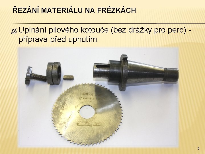 ŘEZÁNÍ MATERIÁLU NA FRÉZKÁCH Upínání pilového kotouče (bez drážky pro pero) - příprava před
