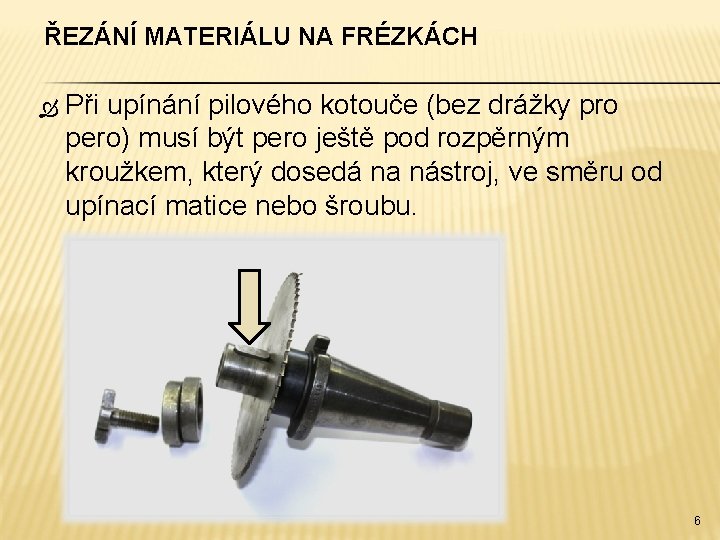 ŘEZÁNÍ MATERIÁLU NA FRÉZKÁCH Při upínání pilového kotouče (bez drážky pro pero) musí být