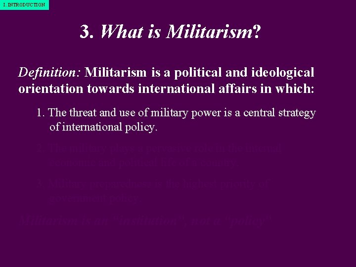 I. INTRODUCTION 3. What is Militarism? Definition: Militarism is a political and ideological orientation