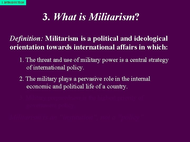I. INTRODUCTION 3. What is Militarism? Definition: Militarism is a political and ideological orientation