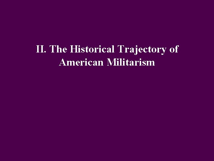 II. The Historical Trajectory of American Militarism 