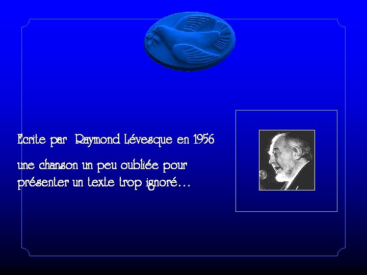 Ecrite par Raymond Lévesque en 1956 une chanson un peu oubliée pour présenter un