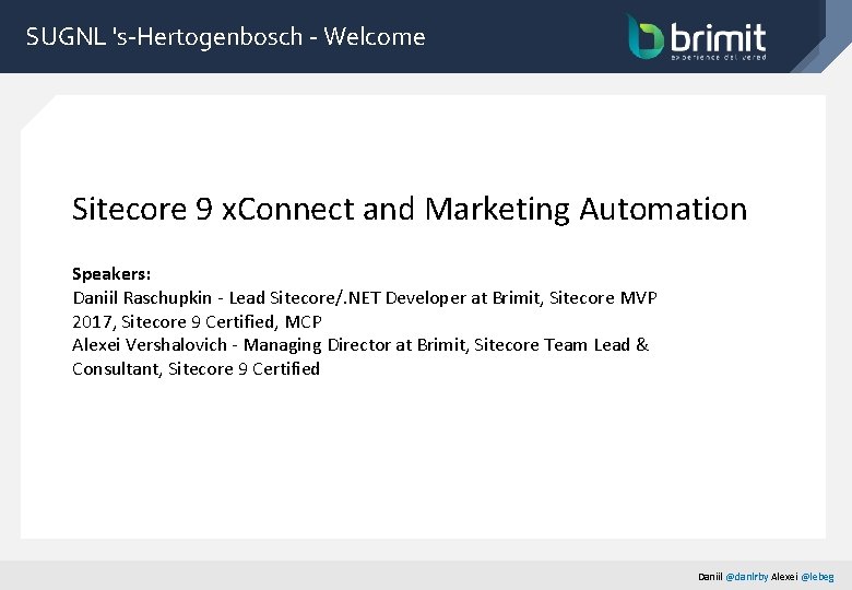 SUGNL 's-Hertogenbosch - Welcome Sitecore 9 x. Connect and Marketing Automation Speakers: Daniil Raschupkin