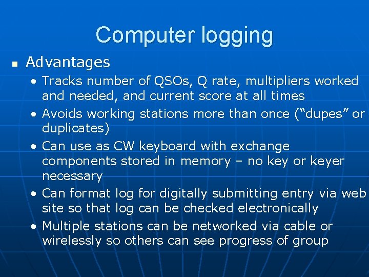 Computer logging n Advantages • Tracks number of QSOs, Q rate, multipliers worked and