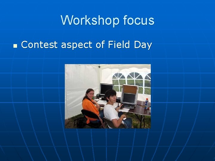 Workshop focus n Contest aspect of Field Day 