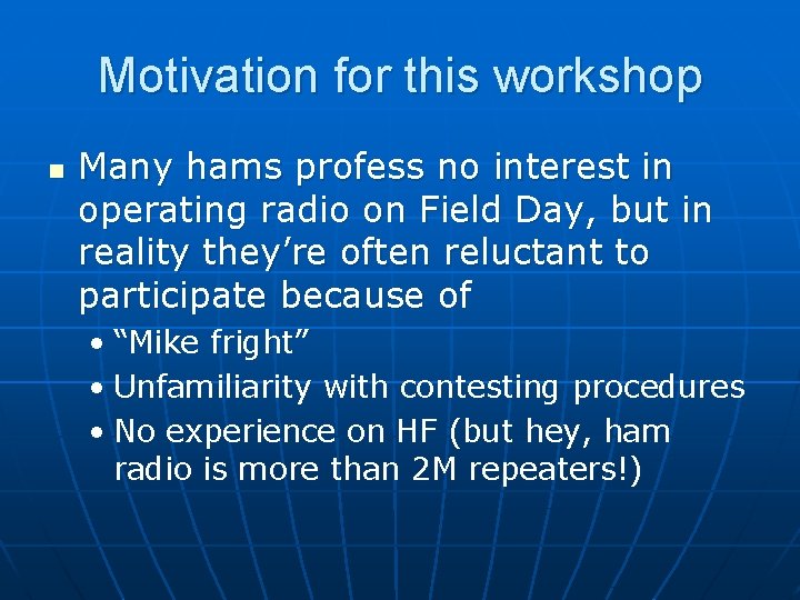 Motivation for this workshop n Many hams profess no interest in operating radio on