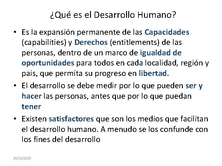 ¿Qué es el Desarrollo Humano? • Es la expansión permanente de las Capacidades (capabilities)