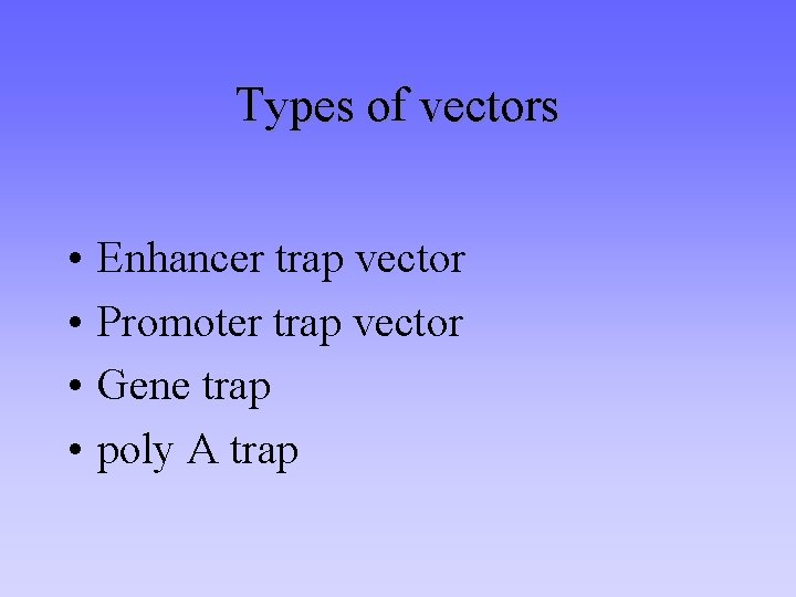 Types of vectors • • Enhancer trap vector Promoter trap vector Gene trap poly