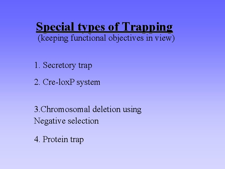 Special types of Trapping (keeping functional objectives in view) 1. Secretory trap 2. Cre-lox.