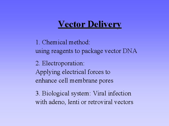 Vector Delivery 1. Chemical method: using reagents to package vector DNA 2. Electroporation: Applying