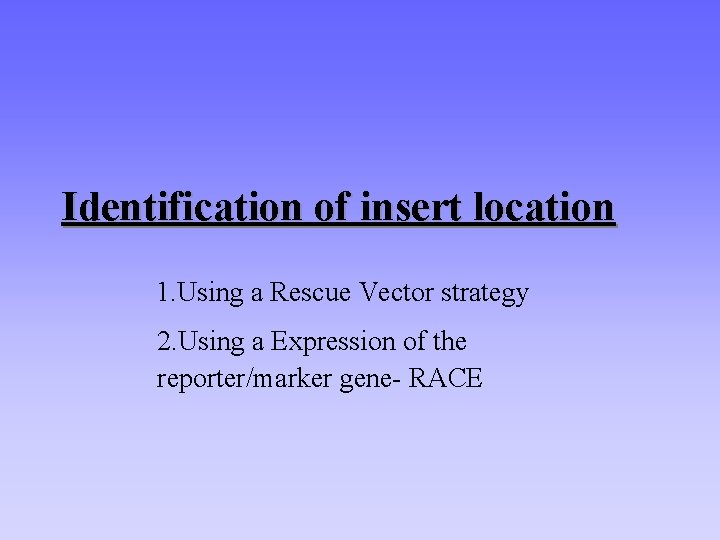 Identification of insert location 1. Using a Rescue Vector strategy 2. Using a Expression