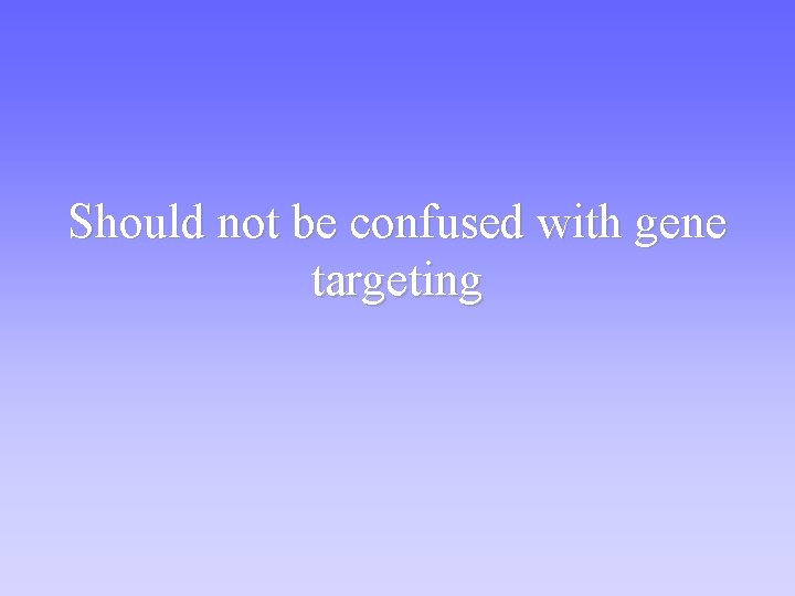 Should not be confused with gene targeting 