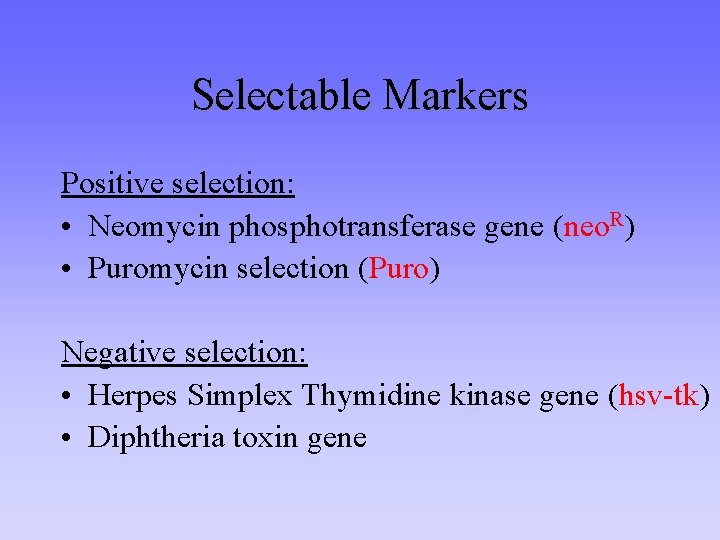 Selectable Markers Positive selection: • Neomycin phosphotransferase gene (neo. R) • Puromycin selection (Puro)