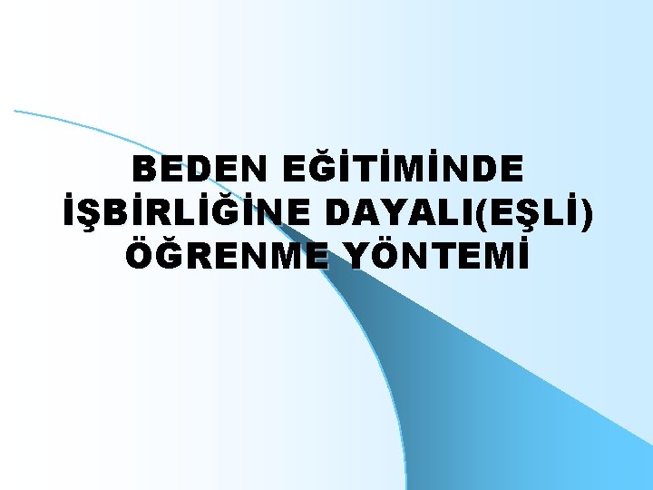 BEDEN EĞİTİMİNDE İŞBİRLİĞİNE DAYALI(EŞLİ) ÖĞRENME YÖNTEMİ 