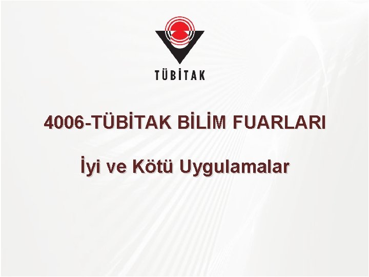 TÜBİTAK 4006 -TÜBİTAK BİLİM FUARLARI İyi ve Kötü Uygulamalar 