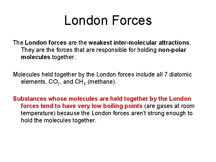 London Forces The London forces are the weakest inter-molecular attractions. They are the forces