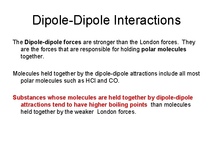 Dipole-Dipole Interactions The Dipole-dipole forces are stronger than the London forces. They are the