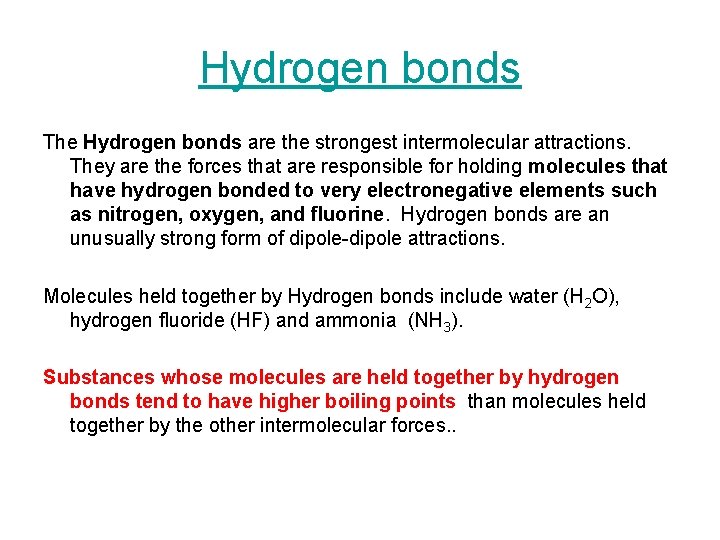 Hydrogen bonds The Hydrogen bonds are the strongest intermolecular attractions. They are the forces