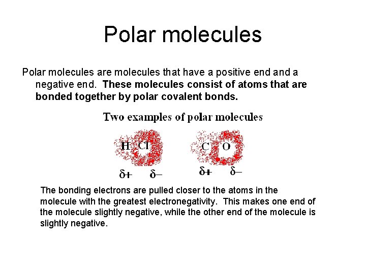 Polar molecules are molecules that have a positive end a negative end. These molecules