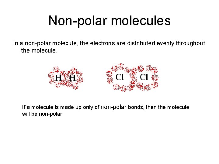 Non-polar molecules In a non-polar molecule, the electrons are distributed evenly throughout the molecule.