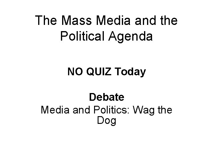 The Mass Media and the Political Agenda NO QUIZ Today Debate Media and Politics: