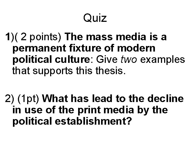 Quiz 1)( 2 points) The mass media is a permanent fixture of modern political