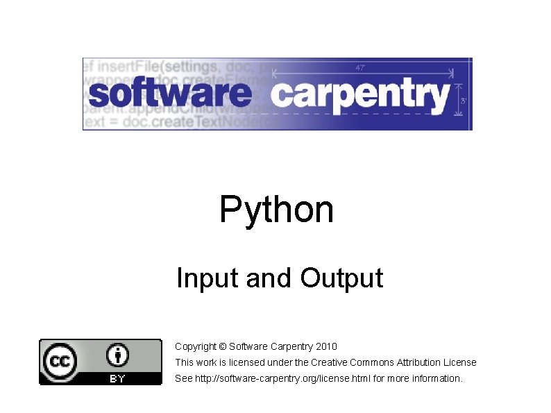 Python Input and Output Copyright © Software Carpentry 2010 This work is licensed under
