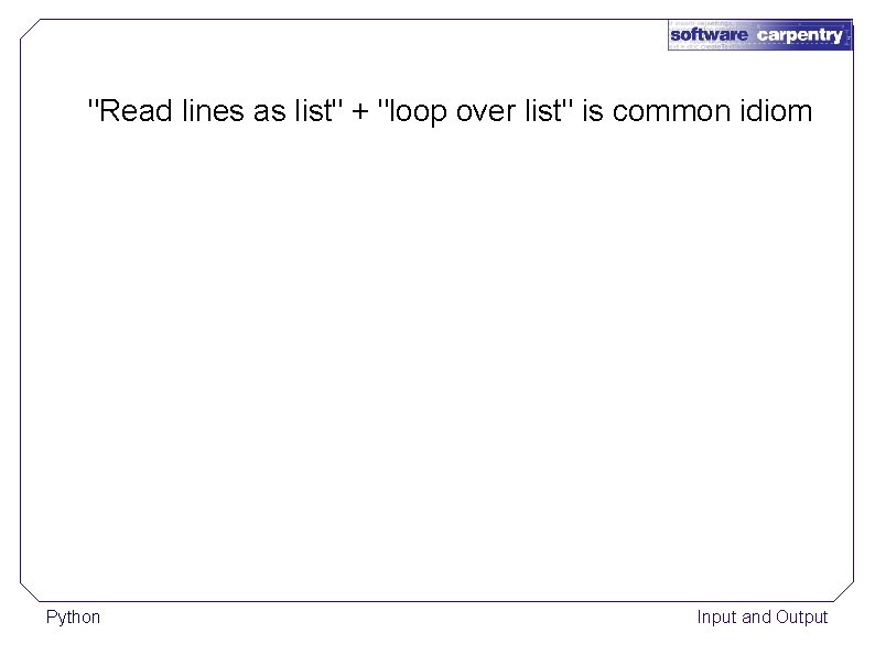 "Read lines as list" + "loop over list" is common idiom Python Input and