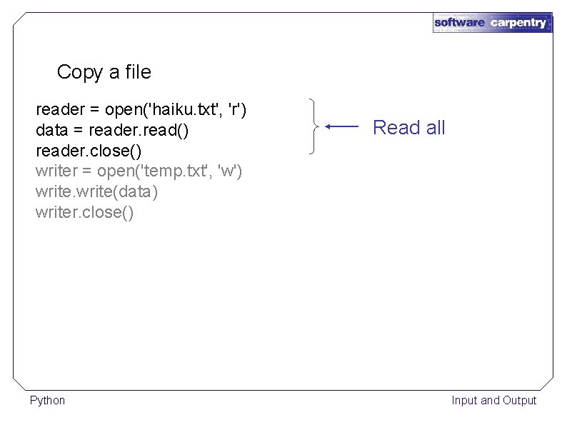 Copy a file reader = open('haiku. txt', 'r') data = reader. read() reader. close()