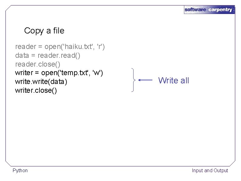 Copy a file reader = open('haiku. txt', 'r') data = reader. read() reader. close()