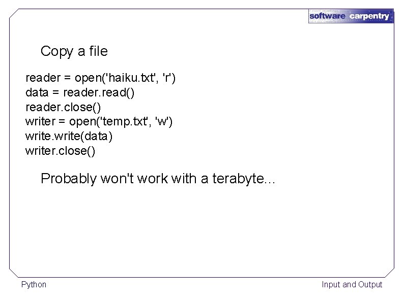 Copy a file reader = open('haiku. txt', 'r') data = reader. read() reader. close()