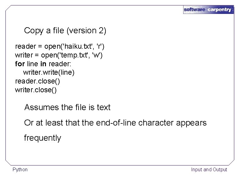 Copy a file (version 2) reader = open('haiku. txt', 'r') writer = open('temp. txt',