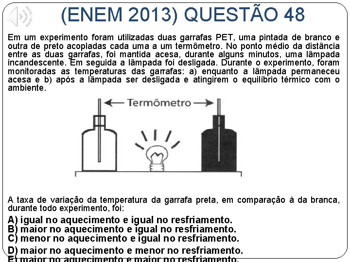 (ENEM 2013) QUESTÃO 48 Em um experimento foram utilizadas duas garrafas PET, uma pintada