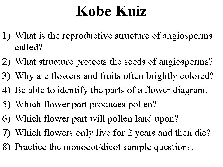 Kobe Kuiz 1) What is the reproductive structure of angiosperms called? 2) What structure