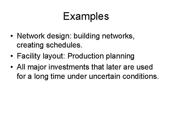 Examples • Network design: building networks, creating schedules. • Facility layout: Production planning •