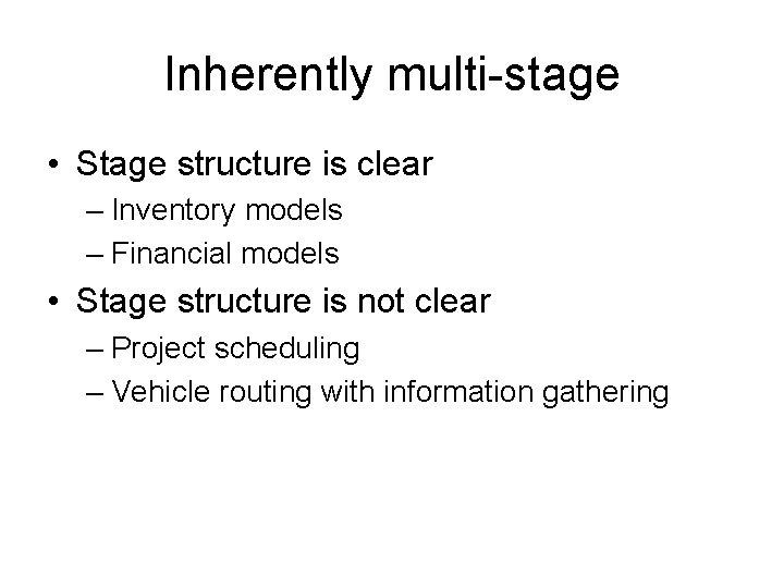 Inherently multi-stage • Stage structure is clear – Inventory models – Financial models •