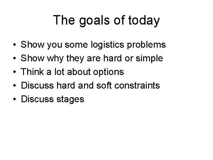 The goals of today • • • Show you some logistics problems Show why