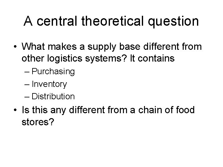 A central theoretical question • What makes a supply base different from other logistics