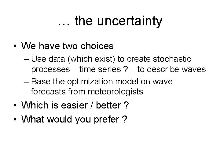 … the uncertainty • We have two choices – Use data (which exist) to