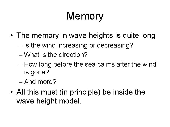 Memory • The memory in wave heights is quite long – Is the wind