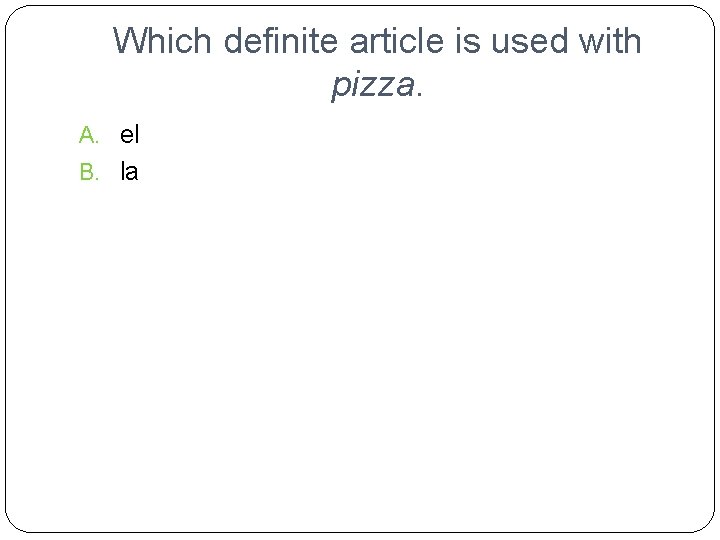 Which definite article is used with pizza. A. el B. la 
