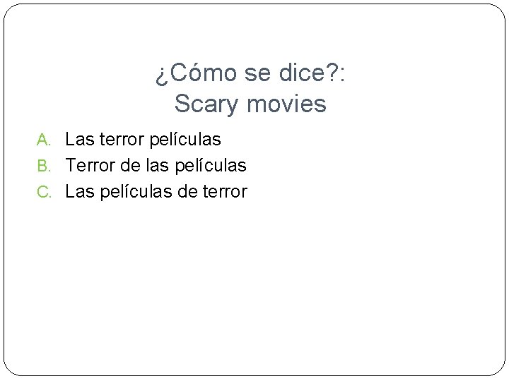 ¿Cómo se dice? : Scary movies A. Las terror películas B. Terror de las