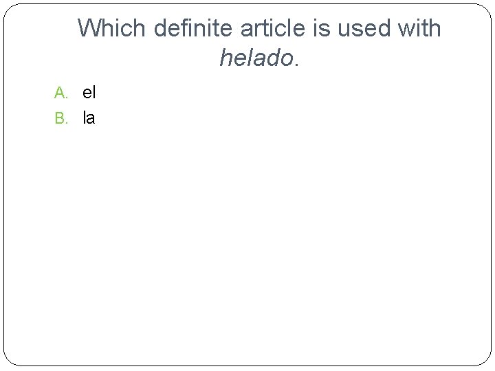 Which definite article is used with helado. A. el B. la 