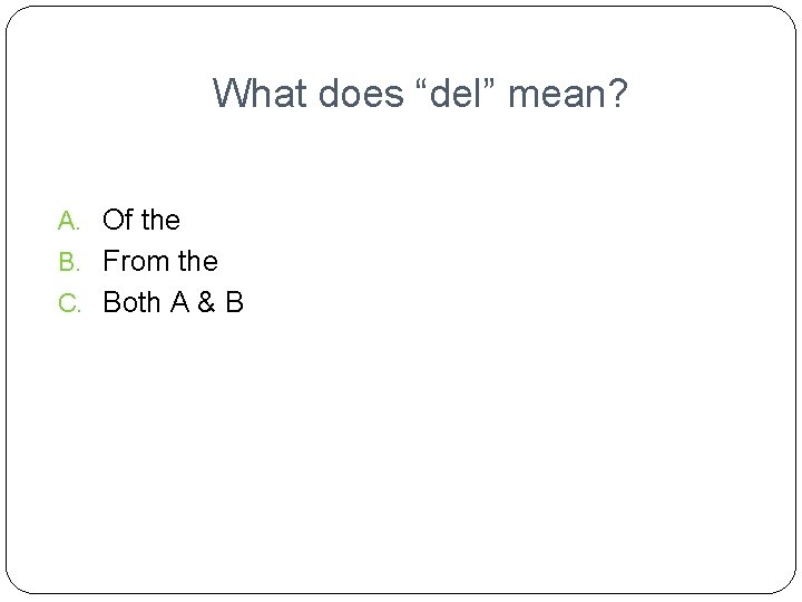What does “del” mean? A. Of the B. From the C. Both A &